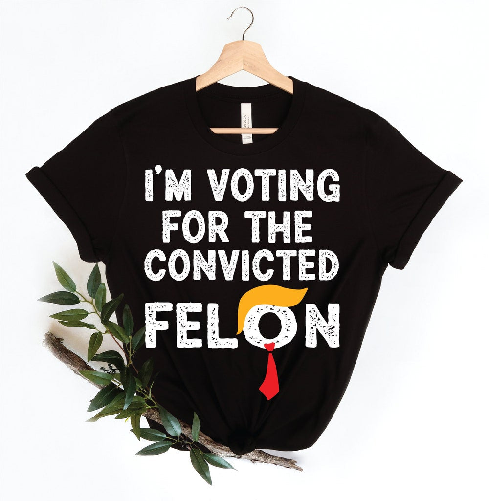 I'm Voting For The Convicted Felon shirt, Voting For Trump Shirt, Funny Pro Trump 2024 shirt, MAGA Shirts T-shirt & Hoodie