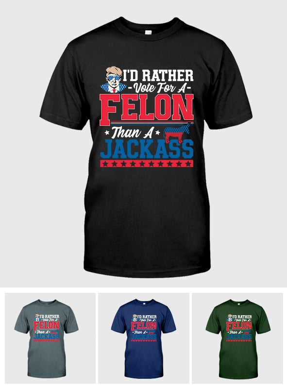 I'd Rather Vote For A FeI0n Than A Jackass T-Shirt, Convicted FeI0n Shirt, I'm Voting Convicted FeI0n 2024 Shirt, Trump 2024 Shirt