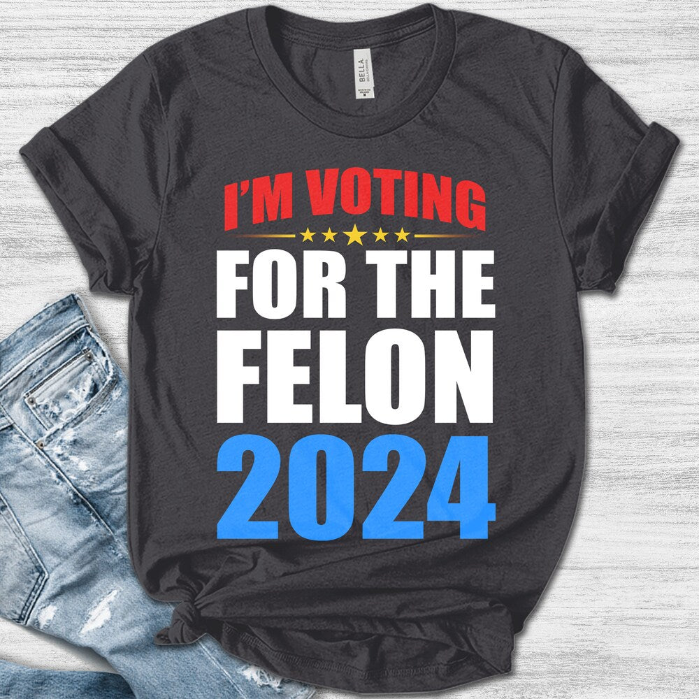 I'M Voting Convicted Felon 2024 T-Shirt/Voting For The Convicted Felon Shirt/Funny Political Shirt/Felon Shirt/Sarcastic Graphic Tee Ogtr10 T-shirt & Hoodie