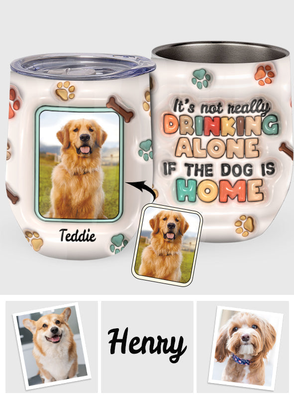 It's Not Drinking Alone If The Dog Is Home - Personalized Dog Wine Tumbler