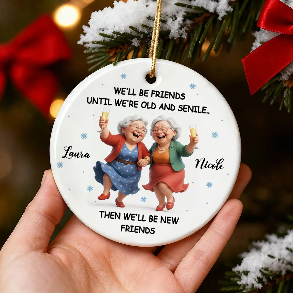Ceramic Ornament Funny Best Friend Keepsake We'll Be Friends Until We're Old and Senile - Personalized Holiday Gift
