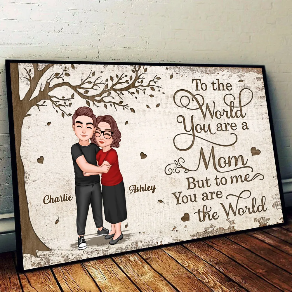 To the World You Are a Mom, But to Me You Are the World – Custom Poster Heartwarming Mother's Day Gift for Mom and Daughter