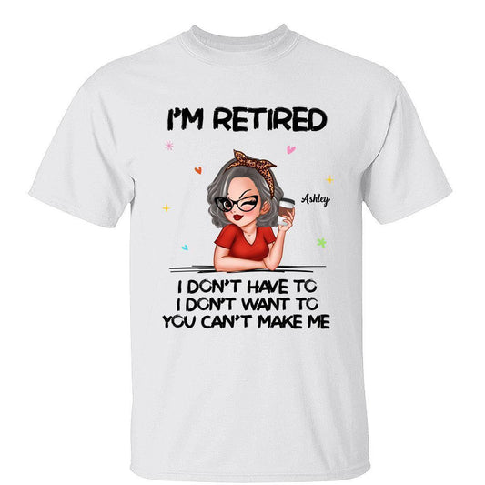 I'm Retired, You Can't Make Me - Perfect Personalized Retirement Gift Tee