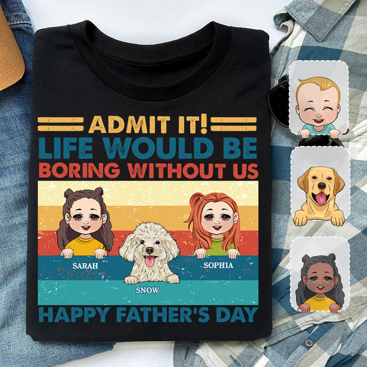 Life Would Be Boring Without Me - Personalized Father T-shirt And Hoodie