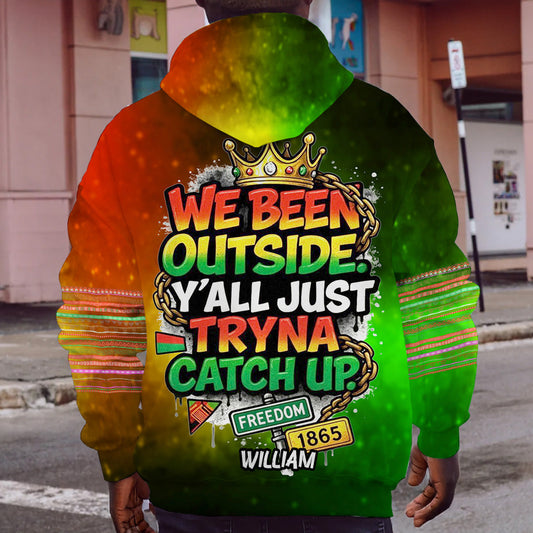 We Been Outside Y’all Just Tryna Catch Up - Personalized Juneteenth All Over Shirt