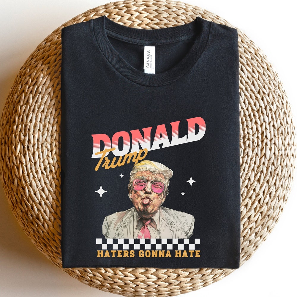 Haters Gonna Hate Donald Trump Tee, Republican Gifts, Trump 2024 Shirt, Funny Trump Shirt, President 2024 Shirt Haters Gonna Hate T Shirt T-shirt & Hoodie