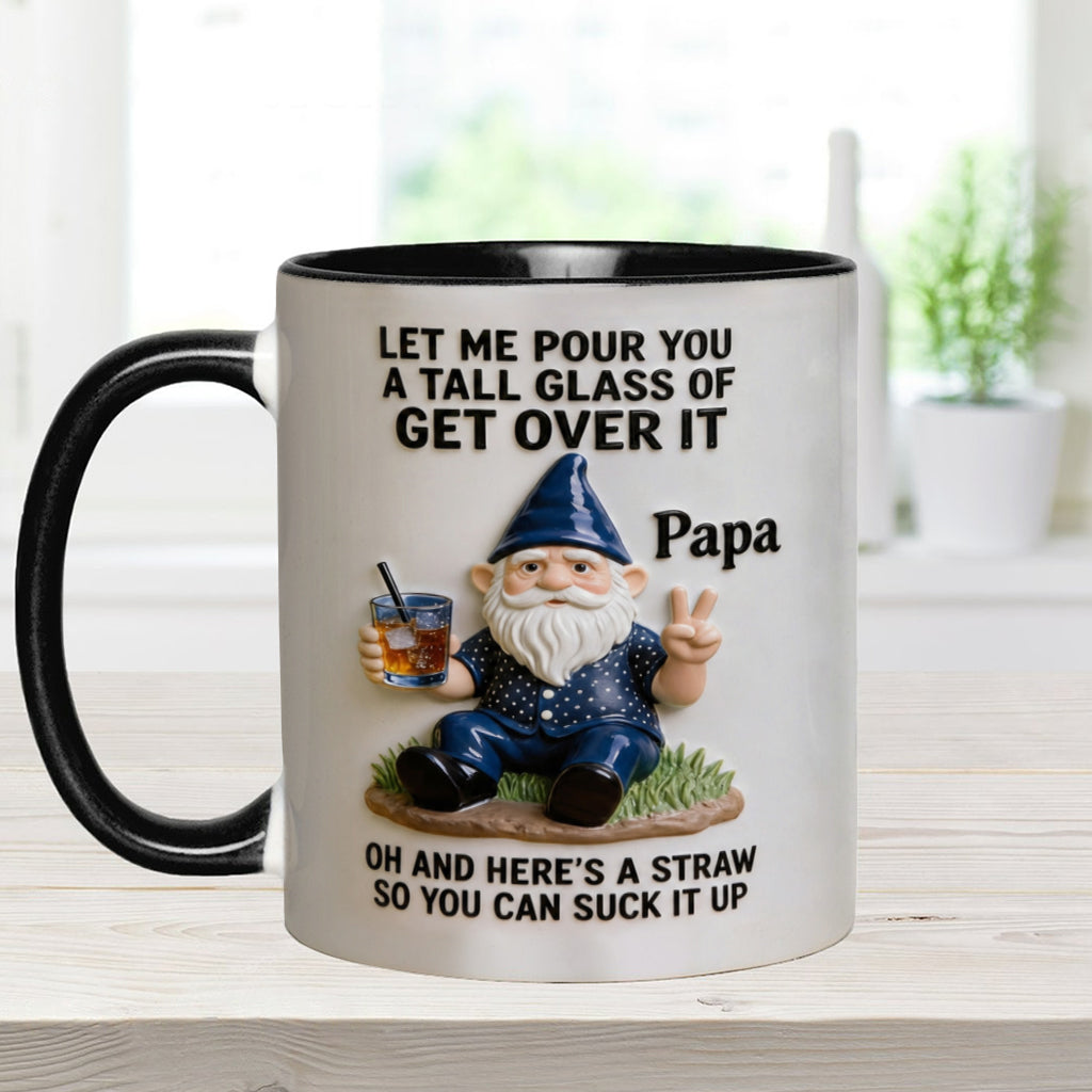 Let Me Pour You A Tall Glass Of Get Over It - Personalized Sarcasm Accent Mug