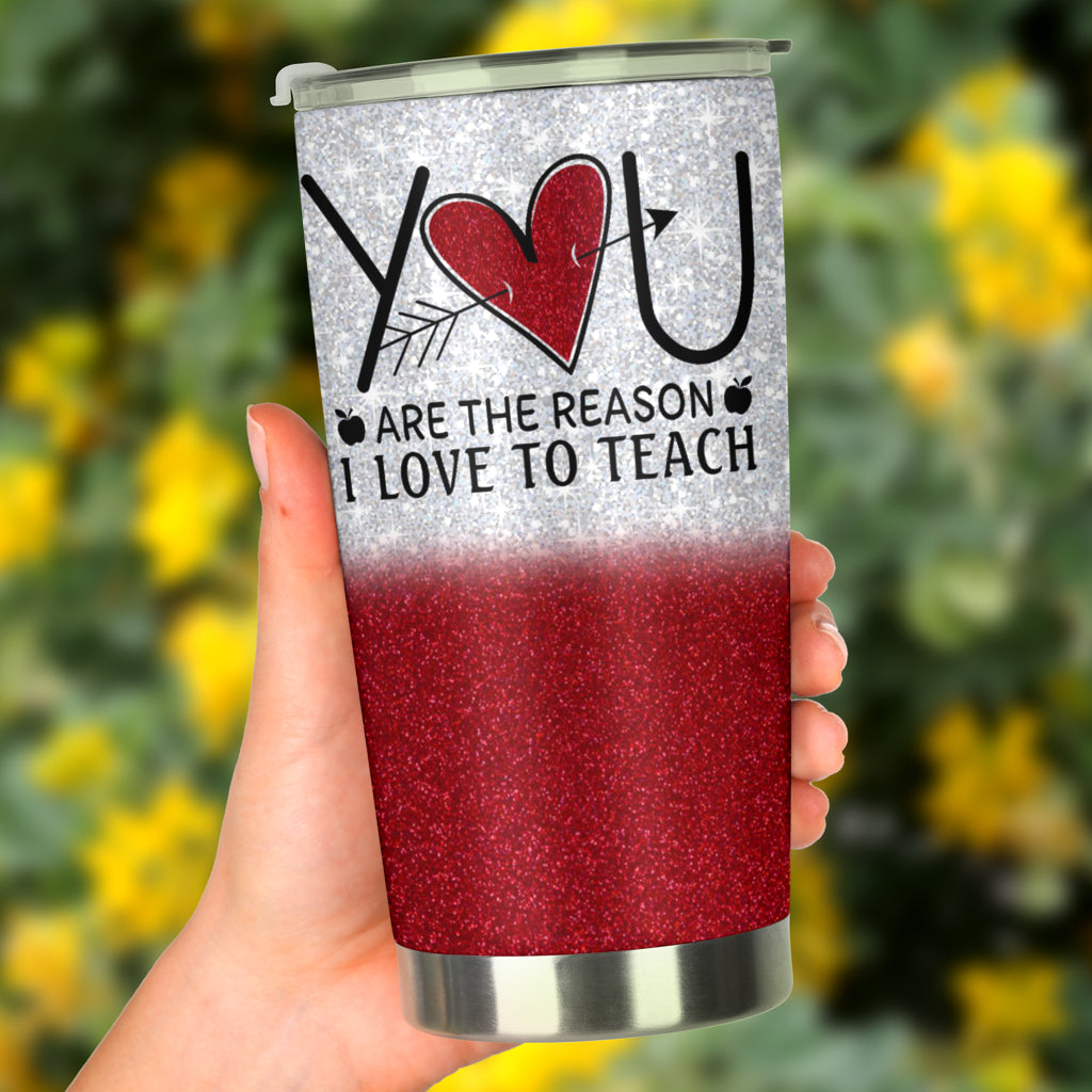 You Are The Reason I Love To Teacher Teacher Tumbler 0622