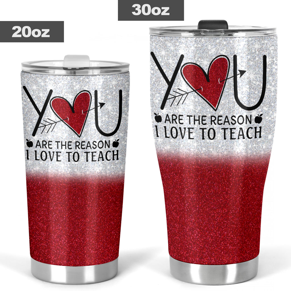 You Are The Reason I Love To Teacher Teacher Tumbler 0622
