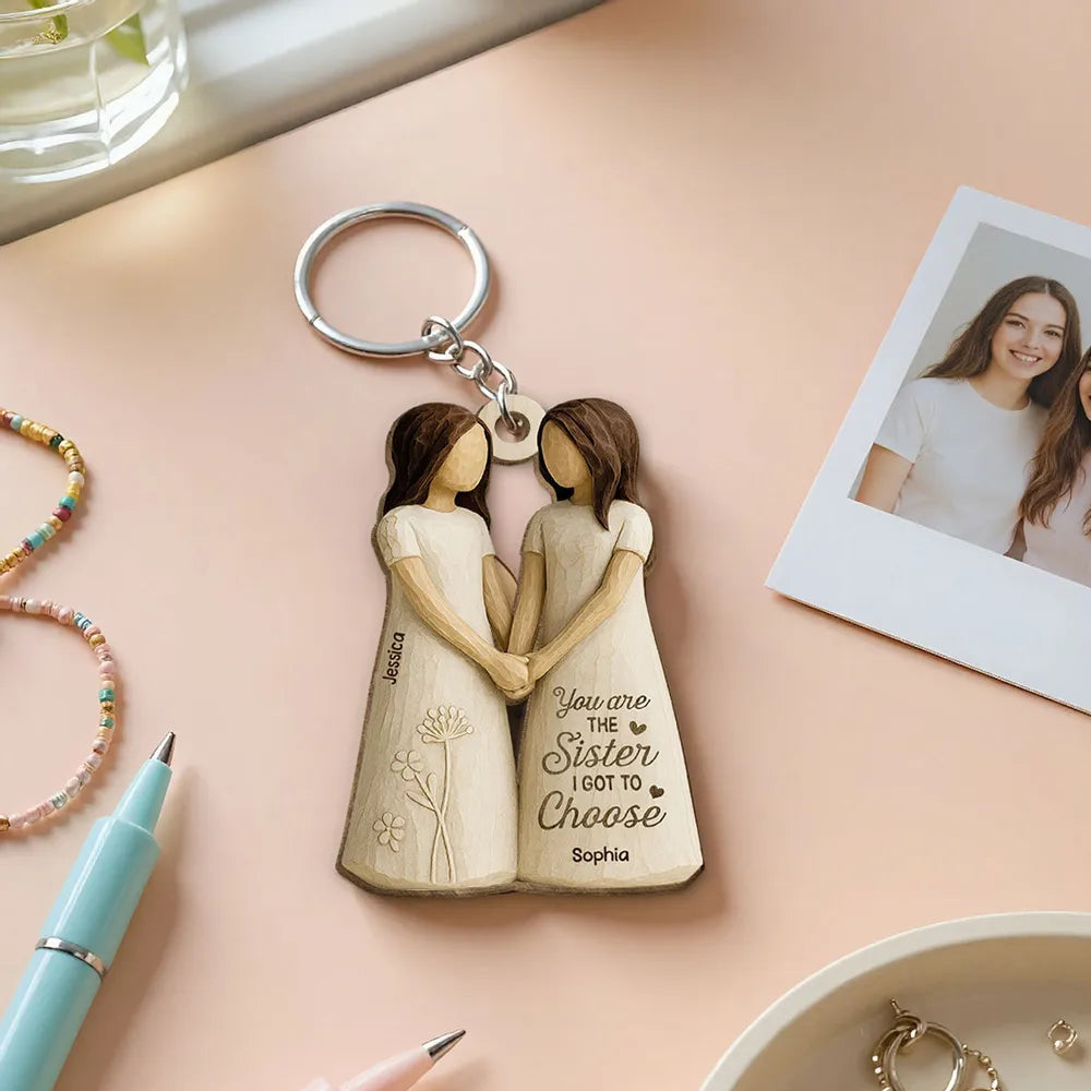 You Are the Sister I Got to Choose – Personalized Wooden Keychain for Best Friends or Soul Sisters