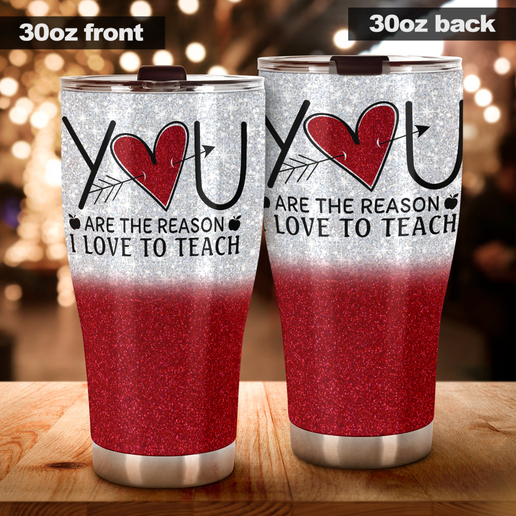 You Are The Reason I Love To Teacher Teacher Tumbler 0622
