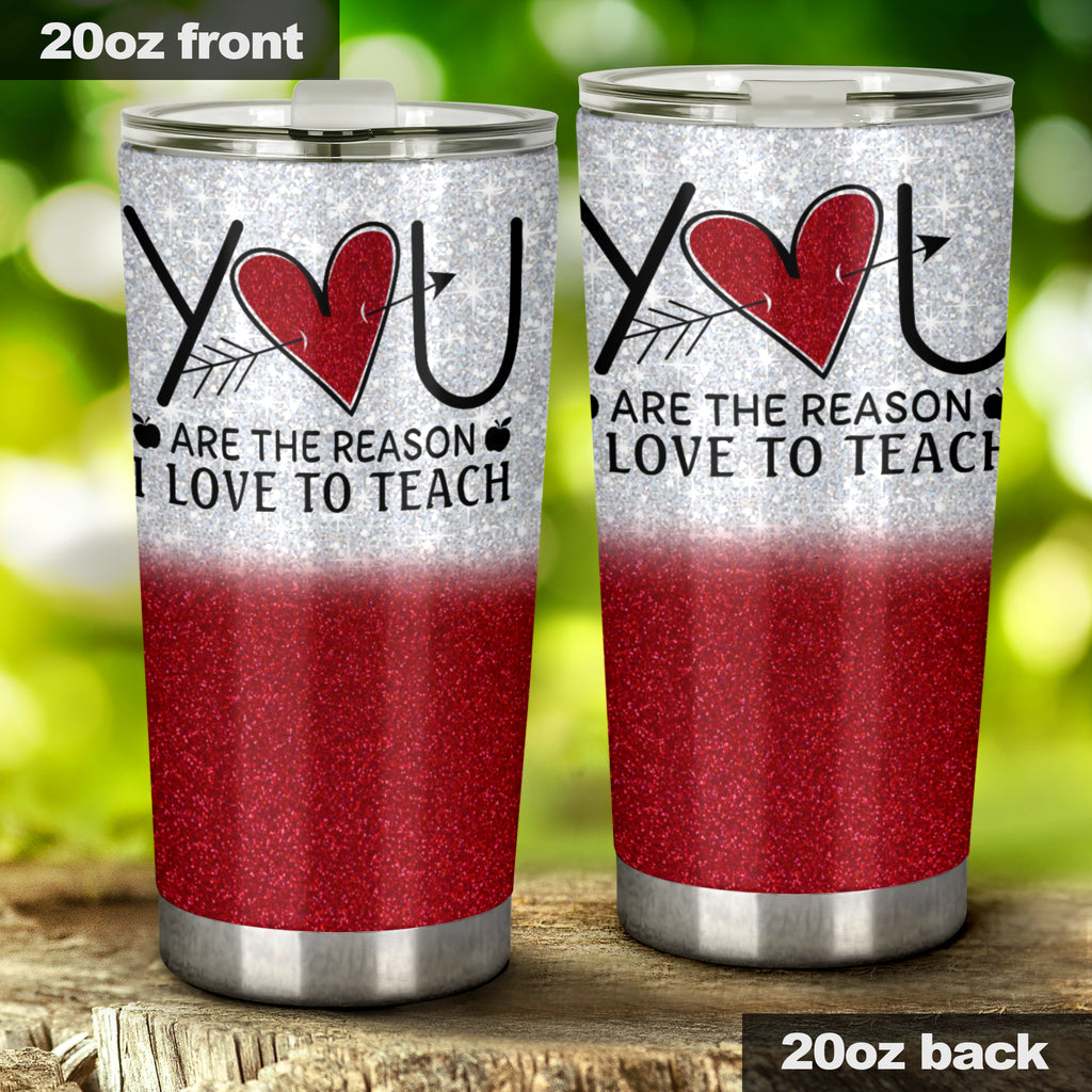 You Are The Reason I Love To Teacher Teacher Tumbler 0622