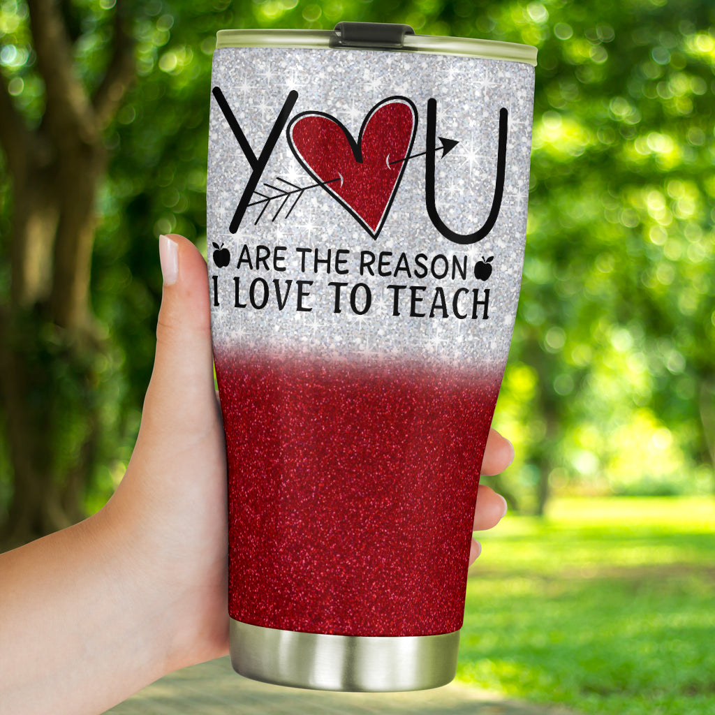 You Are The Reason I Love To Teacher Teacher Tumbler 0622