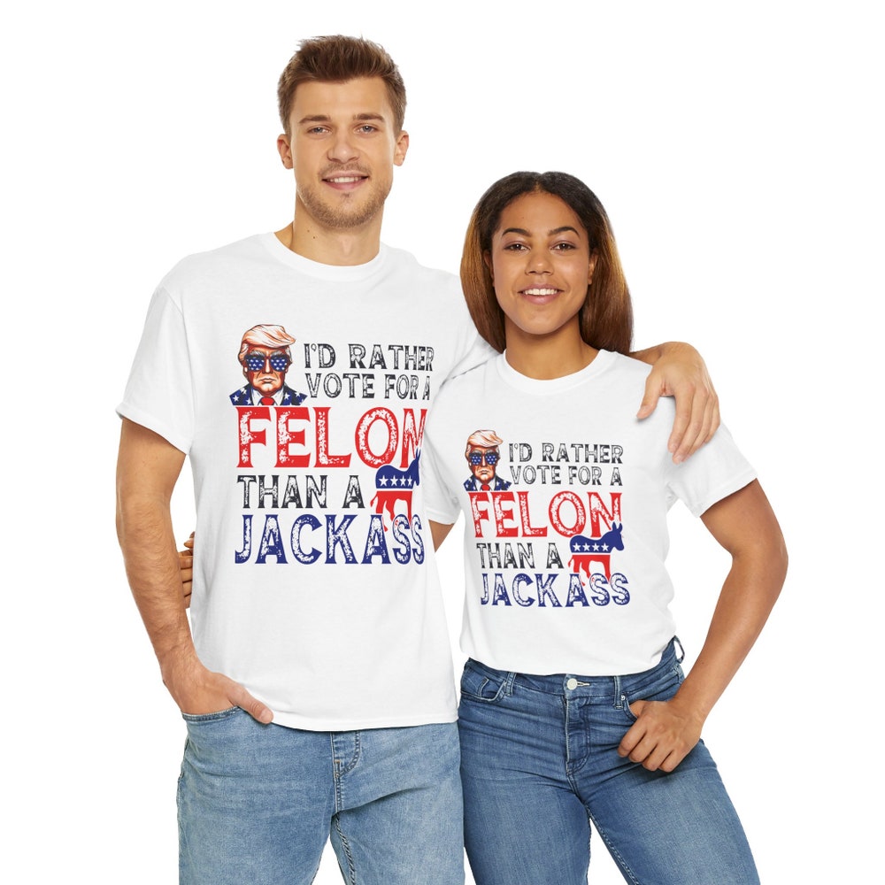 I'd Rather Vote For A Felon Rather Than A Jackass Tee, Donald Trump T-Shirt, Unisex Trump Shirt T-shirt & Hoodie