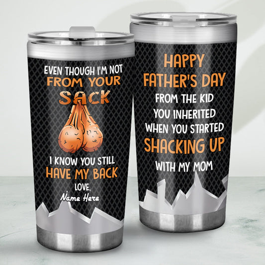 Even Though I'm Not From Your Sack I Know You Still Have My Back - Personalized Father Tumbler