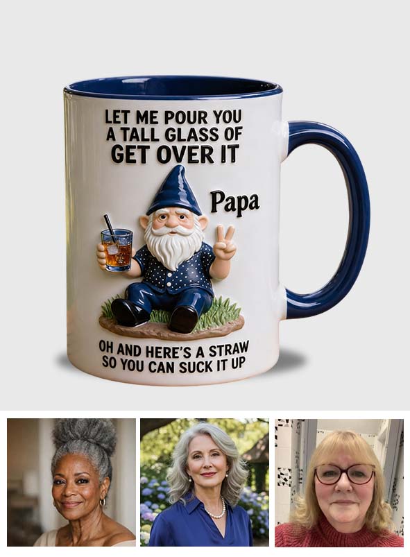 Let Me Pour You A Tall Glass Of Get Over It - Personalized Sarcasm Accent Mug