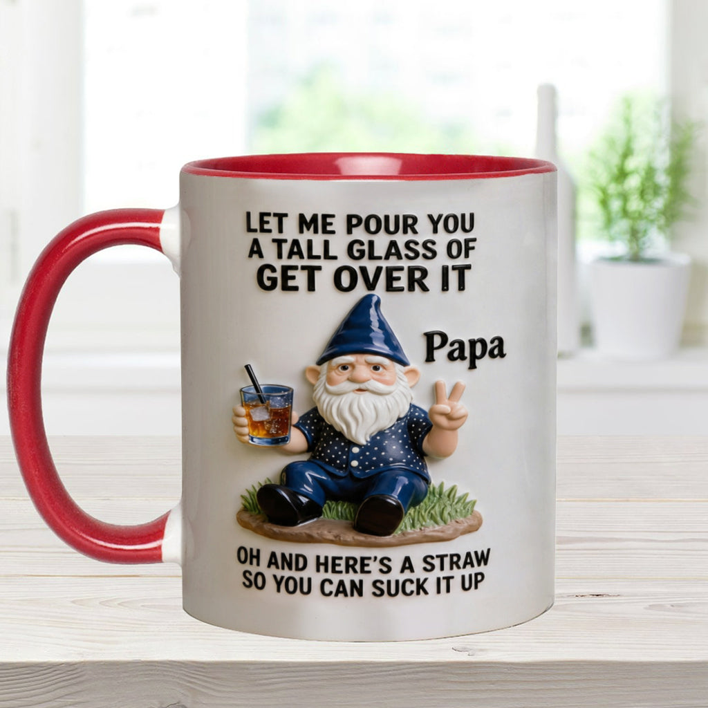 Let Me Pour You A Tall Glass Of Get Over It - Personalized Sarcasm Accent Mug