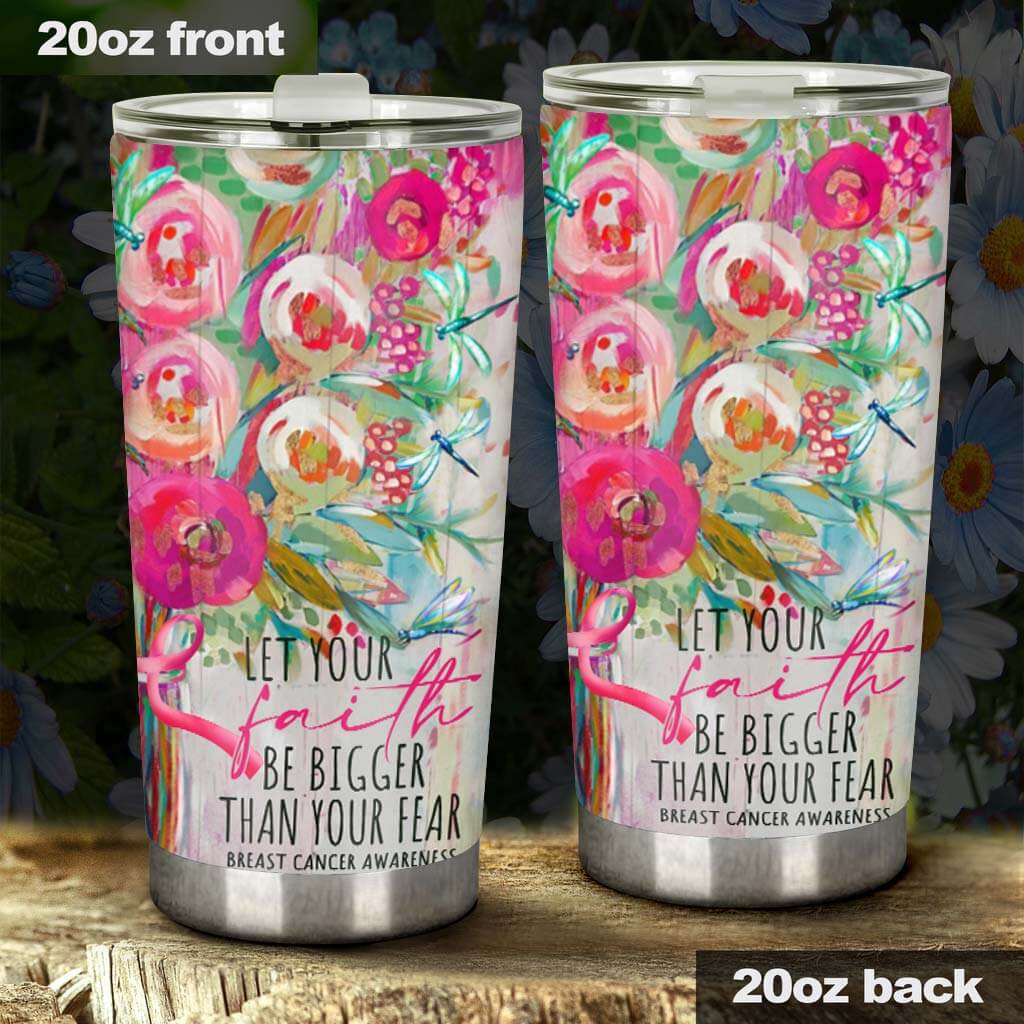 Let Your Faith Be Bigger Than Your Fear - Breast Cancer Awareness Tumbler