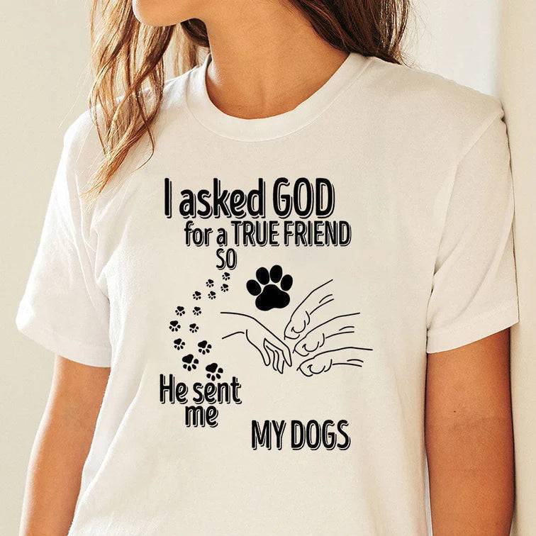 I Asked God For A True Friend So He Sent Me A My Dog