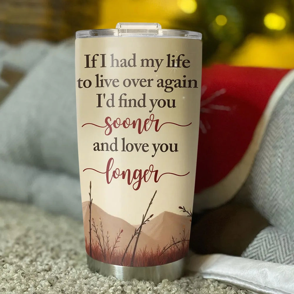 Insulated Travel Tumbler, If I Had My Life To Live Over Again Love You Longer Quote, Sweet Gift for Wife