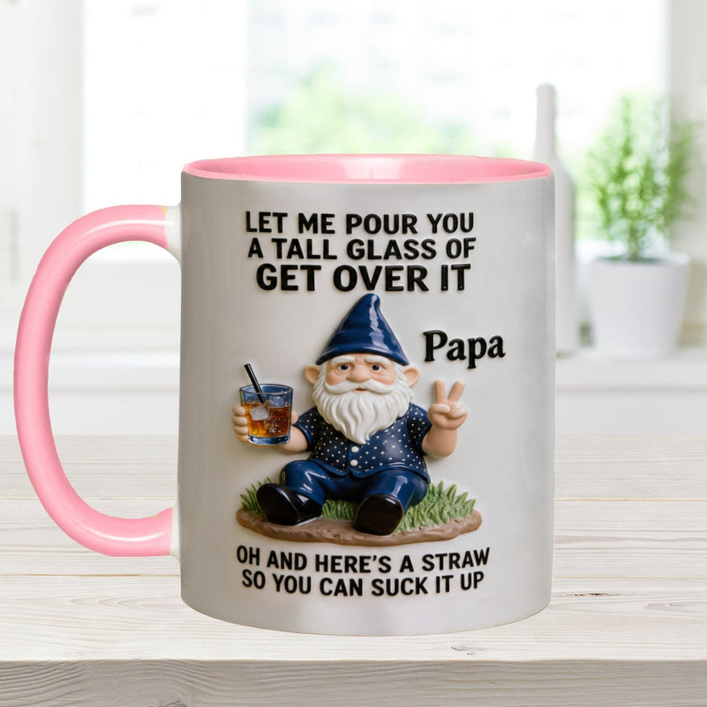 Let Me Pour You A Tall Glass Of Get Over It - Personalized Sarcasm Accent Mug