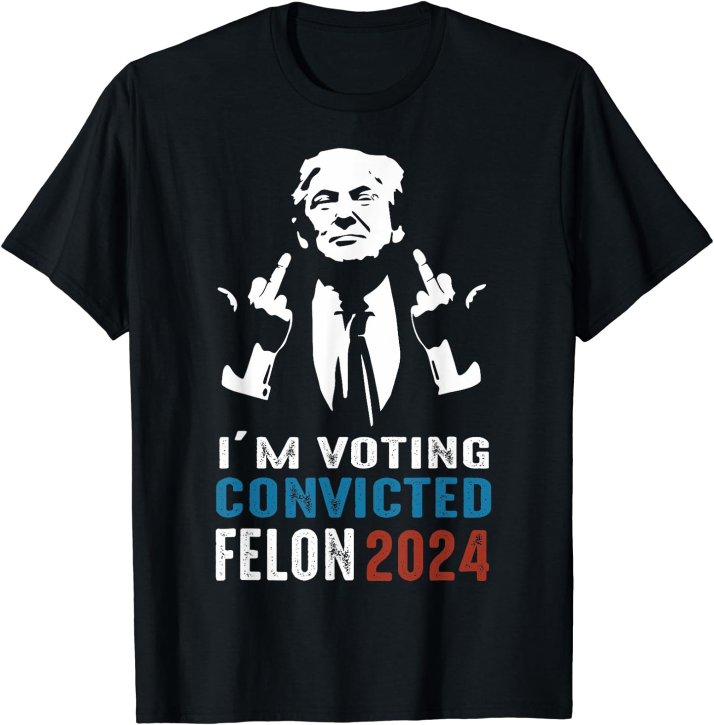I'm Voting Convicted Felon 2024, Trump Funny Quote T-Shirt T-shirt & Hoodie