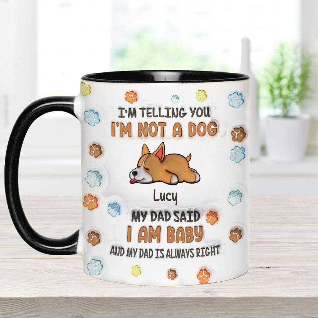 I'm Not A Dog, My Mom Said I'm A Baby - Personalized Dog Accent Mug