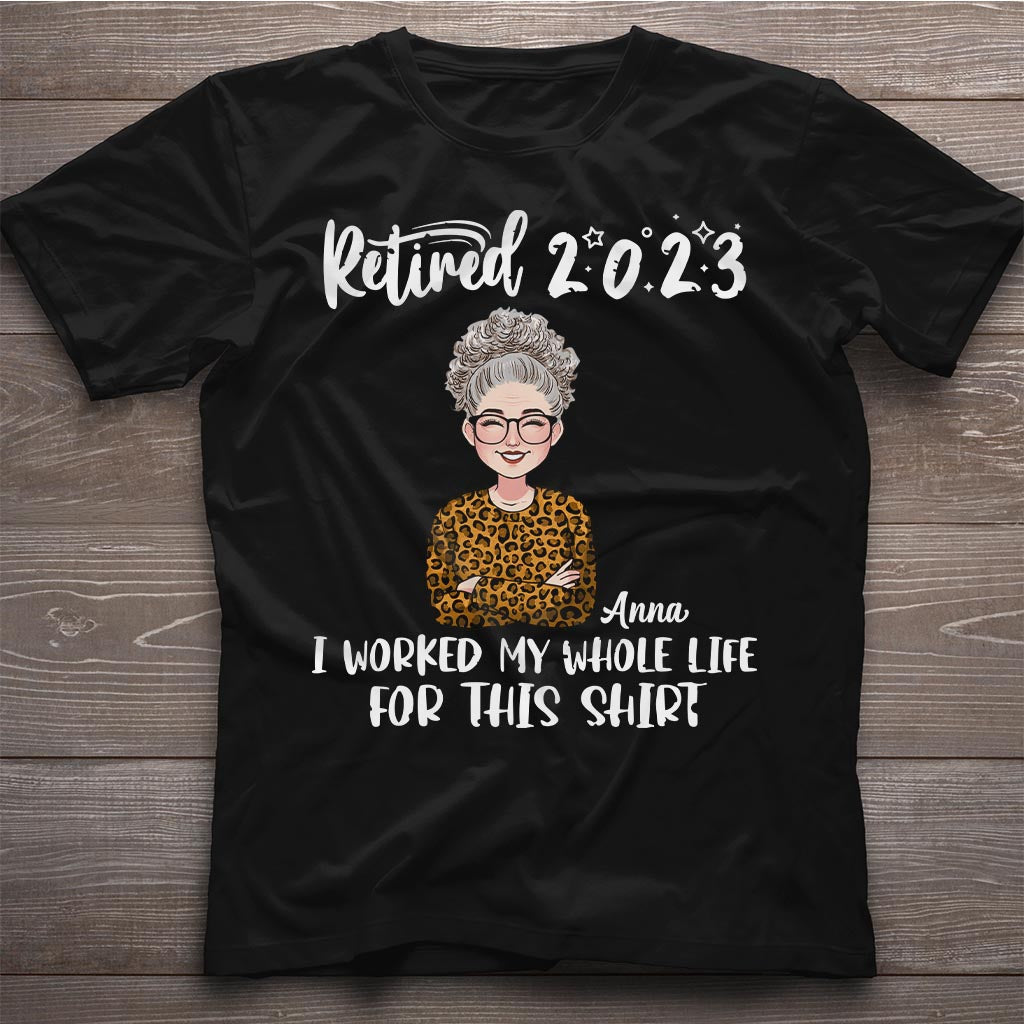 I Worked My Whole Life For This Shirt - Personalized Retired T-shirt And Hoodie