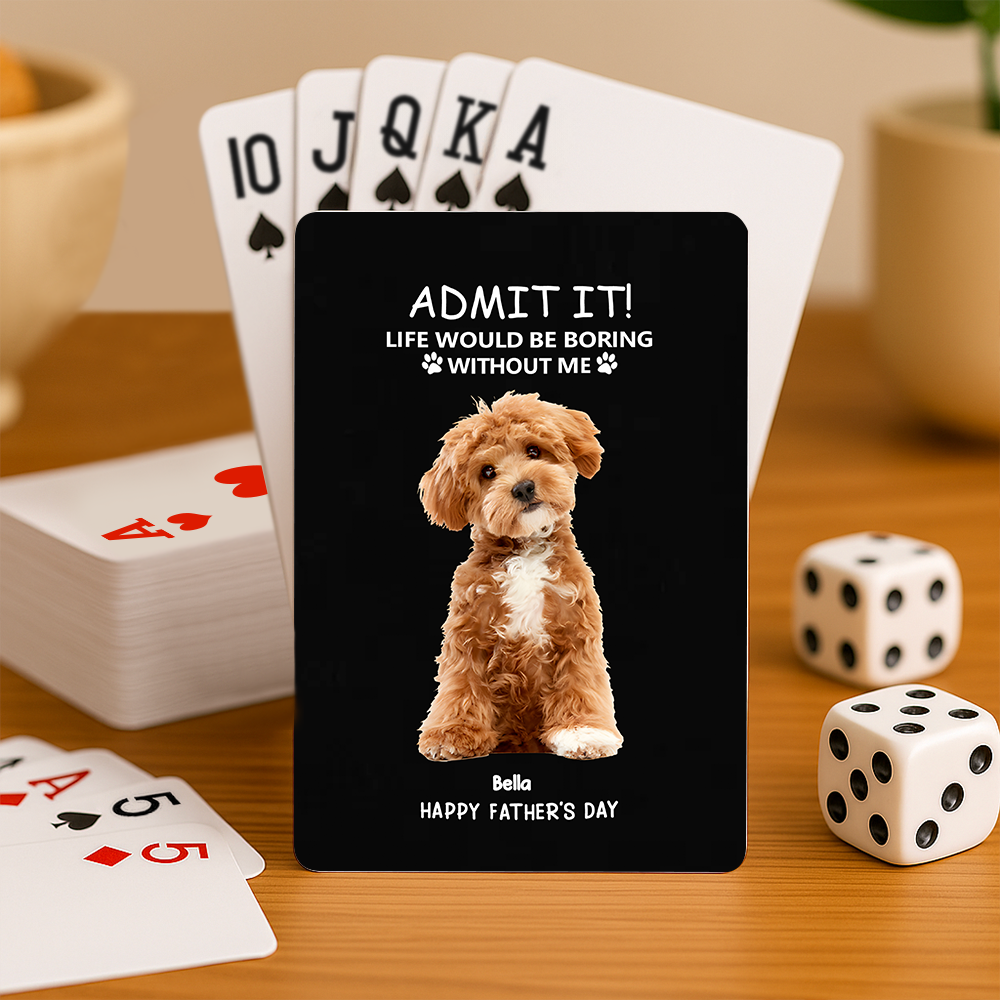 “Admit It! Life Would Be Boring Without Me” Personalized Playing Cards – Funny Father’s Day Gift
