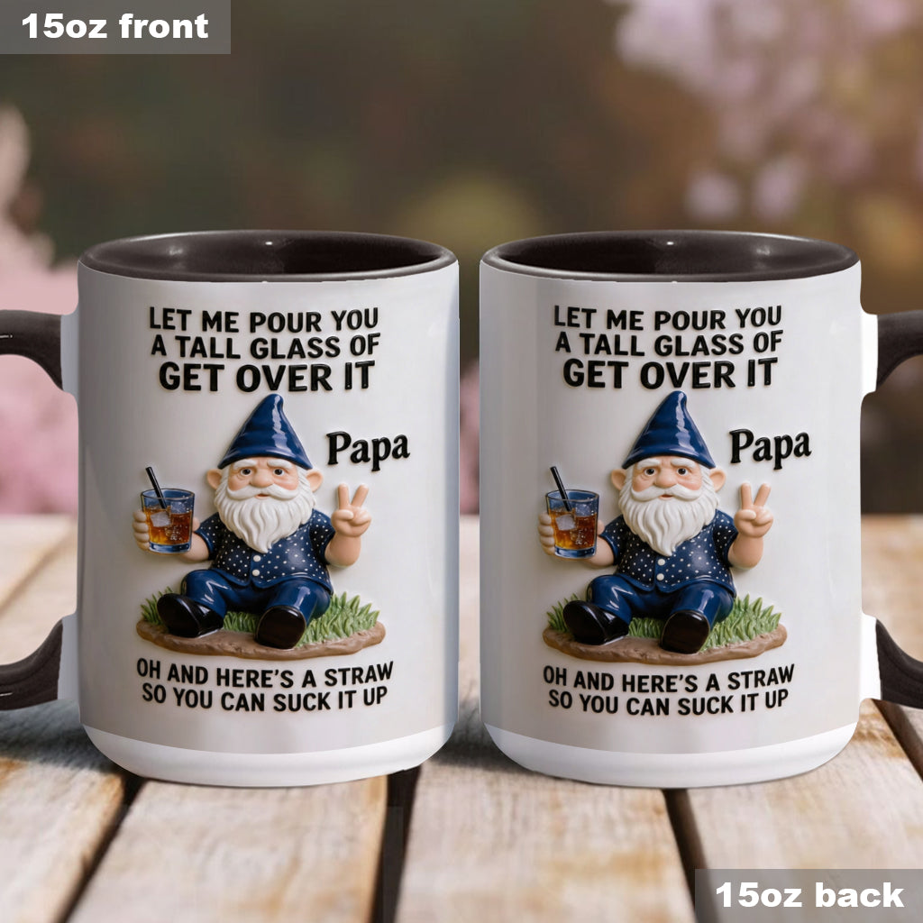 Let Me Pour You A Tall Glass Of Get Over It - Personalized Sarcasm Accent Mug