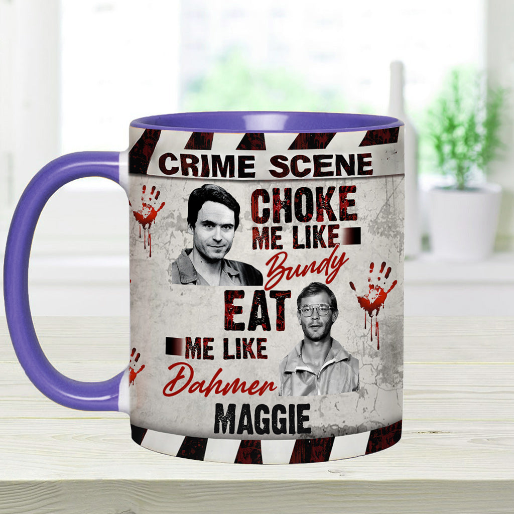 Choke Me Like Bundy Eat Me Like Dahmer - Personalized Accent Mug