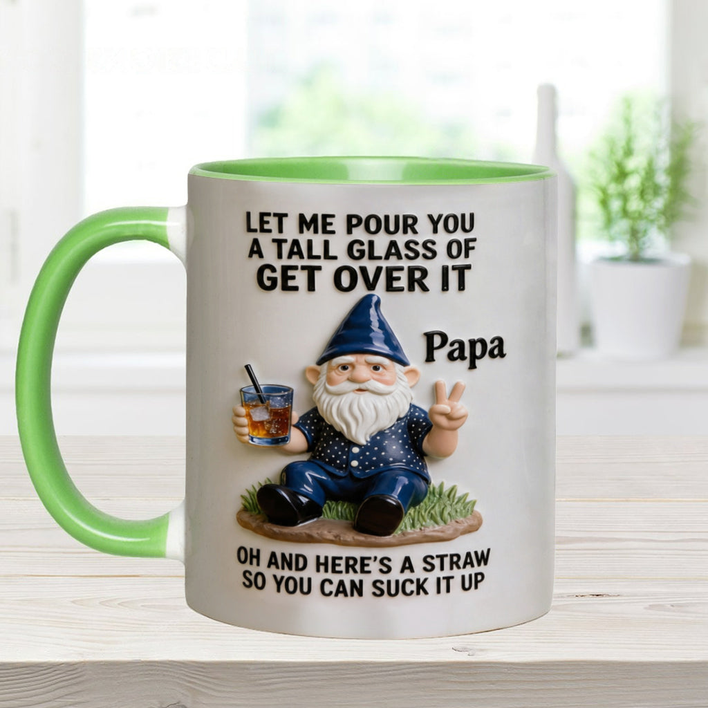 Let Me Pour You A Tall Glass Of Get Over It - Personalized Sarcasm Accent Mug