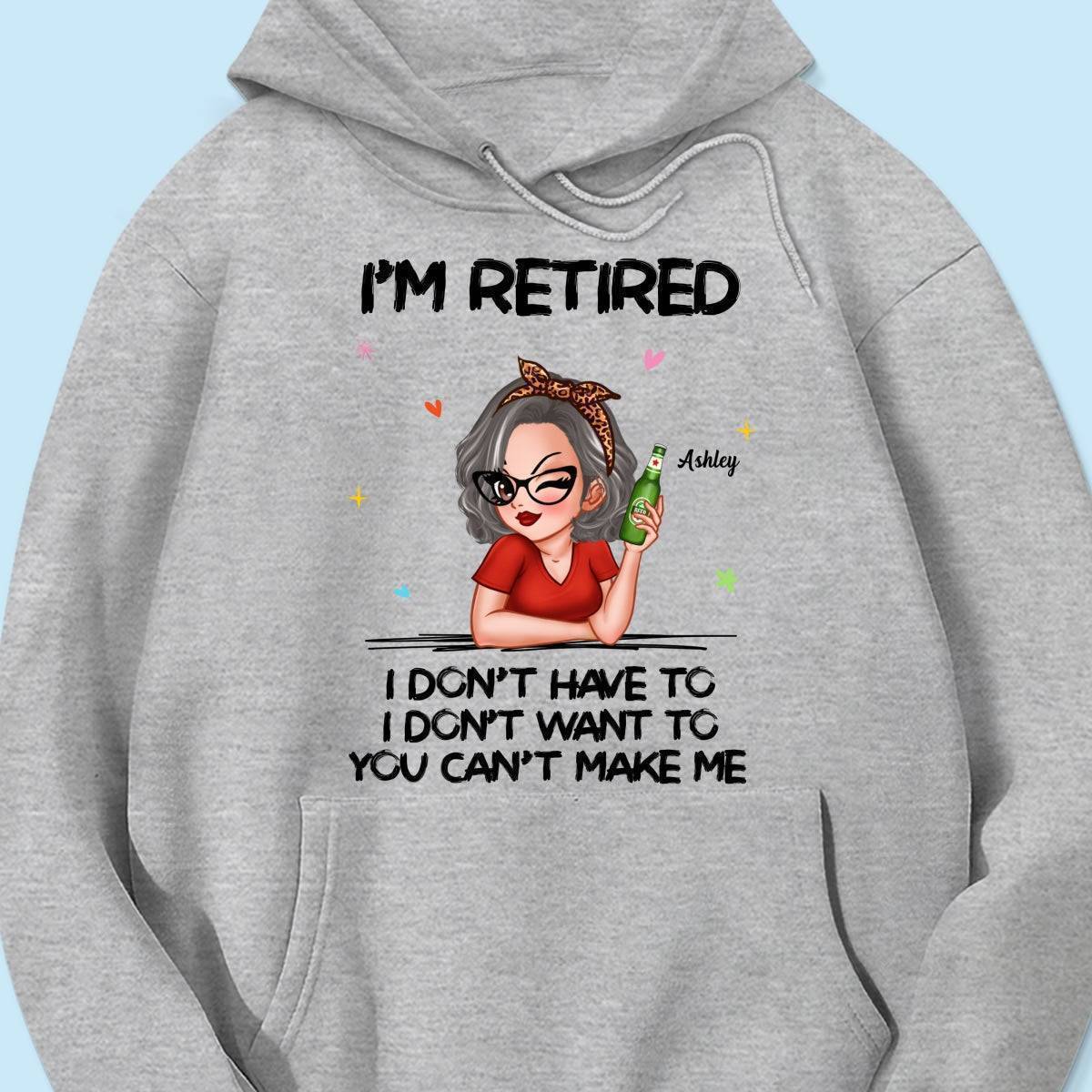 I'm Retired, You Can't Make Me - Perfect Personalized Retirement Gift Tee
