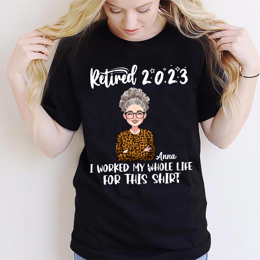 I Worked My Whole Life For This Shirt - Personalized Retired T-shirt And Hoodie