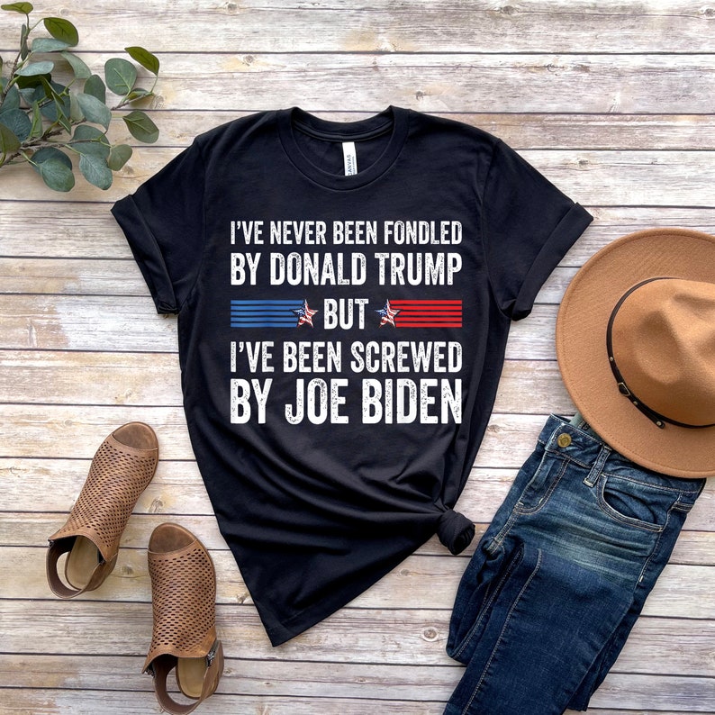 I've Never Been Fondled By Donald Trump But I Have Been Screwed By Joe Biden T-shirt & Hoodie 0924