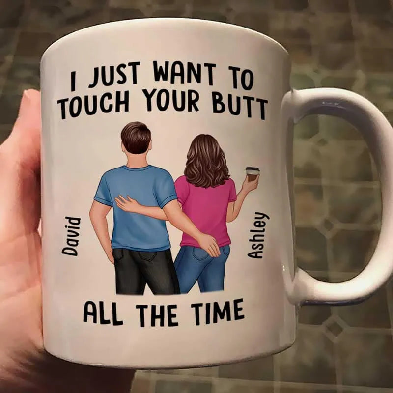 “I Just Want to Touch Your Butt All the Time” Mug – Funny Personalized Coffee Cup for Couples