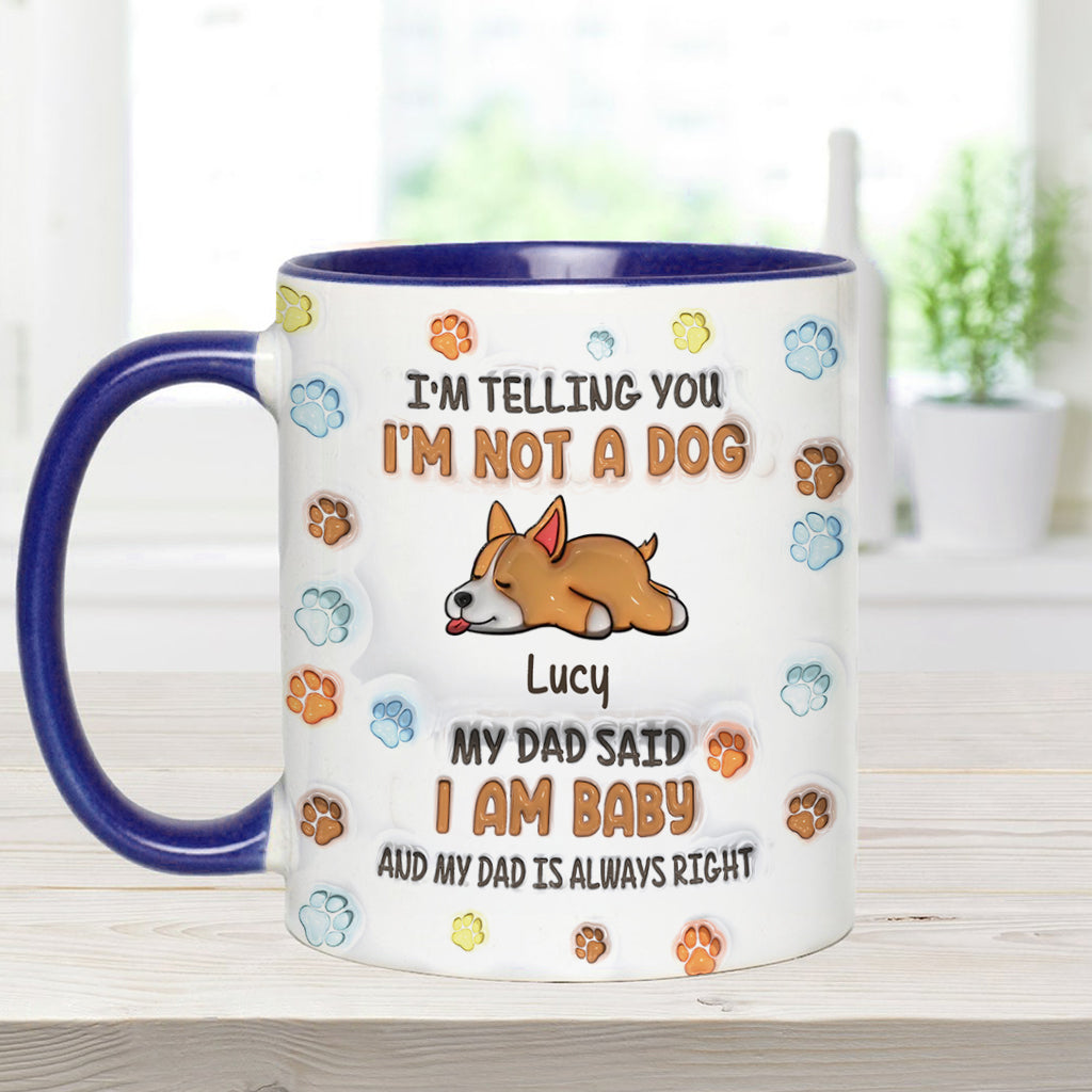 I'm Not A Dog, My Mom Said I'm A Baby - Personalized Dog Accent Mug