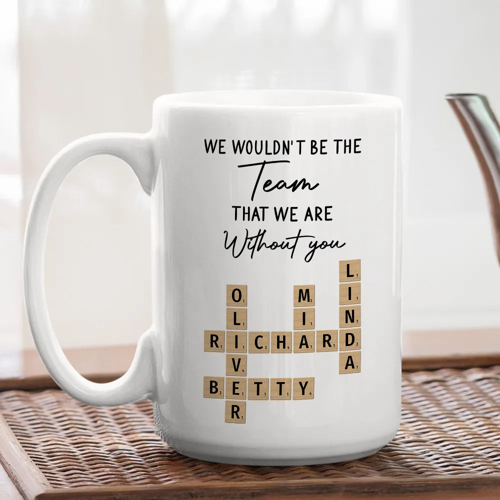 Mug - We Wouldn't Be the Team We Are Without You, Personalized Letter-Tile Design, Unique Gift for Coworker or Boss