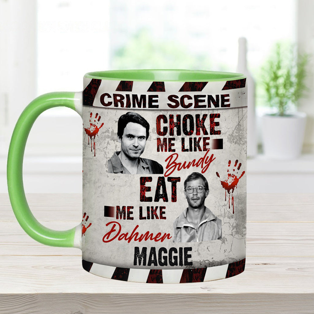 Choke Me Like Bundy Eat Me Like Dahmer - Personalized Accent Mug