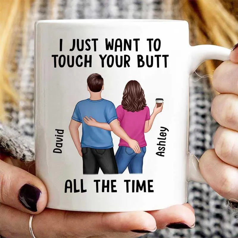 “I Just Want to Touch Your Butt All the Time” Mug – Funny Personalized Coffee Cup for Couples