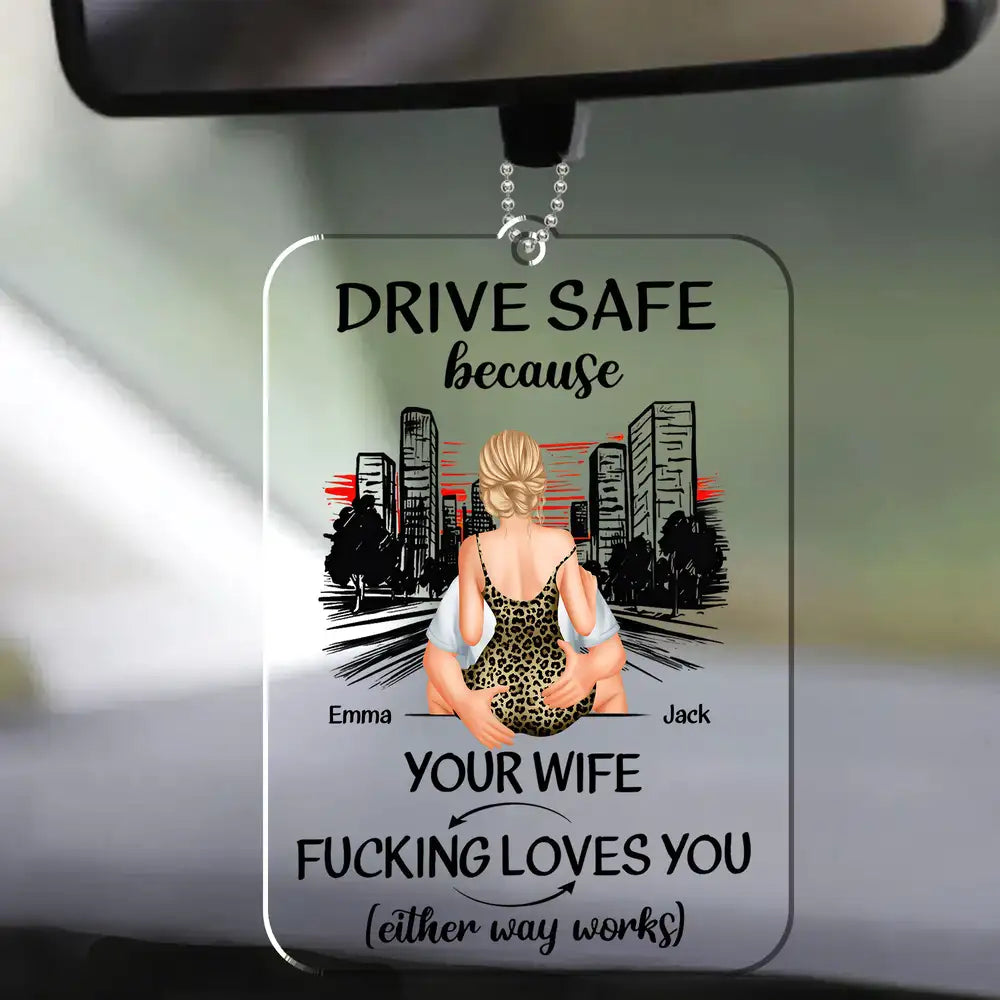Drive Safe Because Your Wife Loves You – Sweet Custom Acrylic Car Hanger, Romantic Gift for Boyfriend or Husband