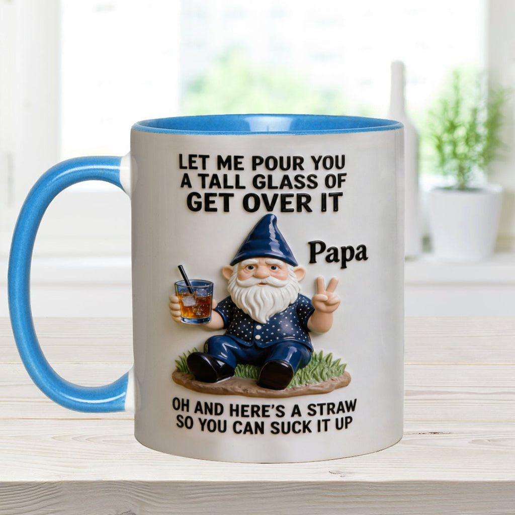 Let Me Pour You A Tall Glass Of Get Over It - Personalized Sarcasm Accent Mug