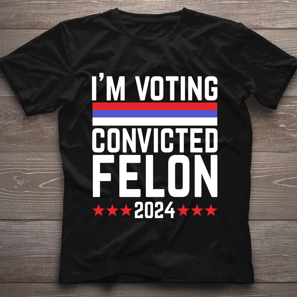 I'm Voting Convicted Felon 2024 T-Shirt, Funny Political Shirt, Election Year Tee, Sarcastic Graphic Tee, Humorous Statement Shirt