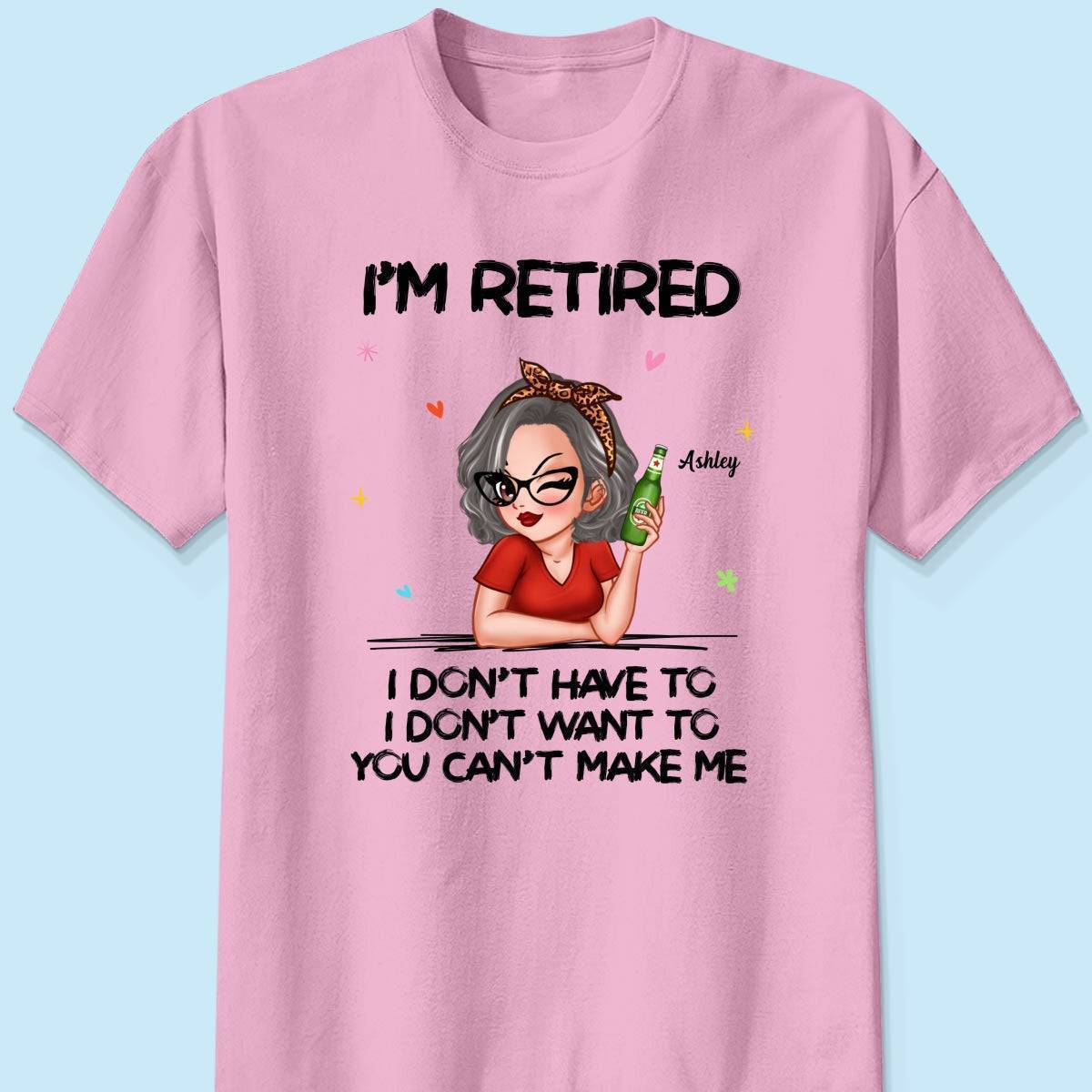 I'm Retired, You Can't Make Me - Perfect Personalized Retirement Gift Tee