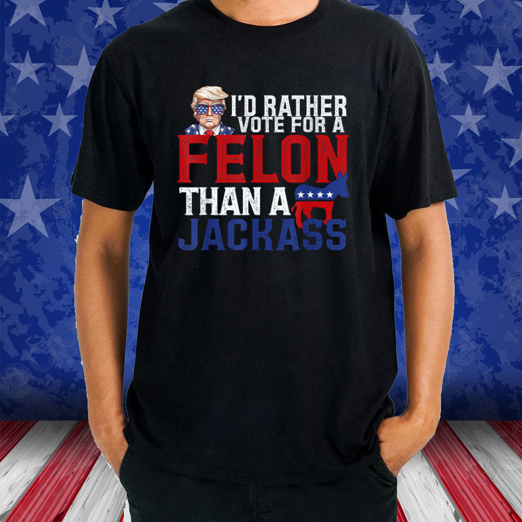 Id Rather Vote For A Felon Shirt, Funny Election T-Shirt, Patriot Graphic Tee, American Flag President Trmp T-shirt & Hoodie
