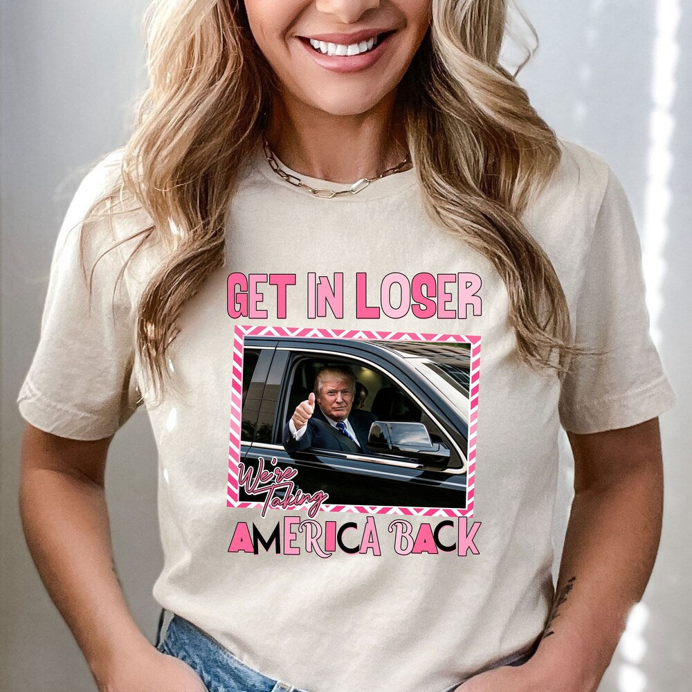Get In Loser We'Re Taking America Back Shirt, Sarcastic Trump Shirt, Trump 'Merica Shirt, Republican Gift, 4Th Of July Tee, Patriotic Tee T-shirt & Hoodie