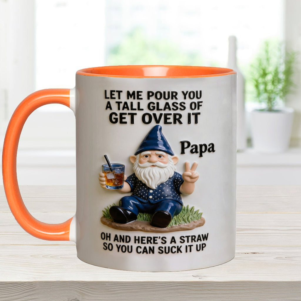 Let Me Pour You A Tall Glass Of Get Over It - Personalized Sarcasm Accent Mug