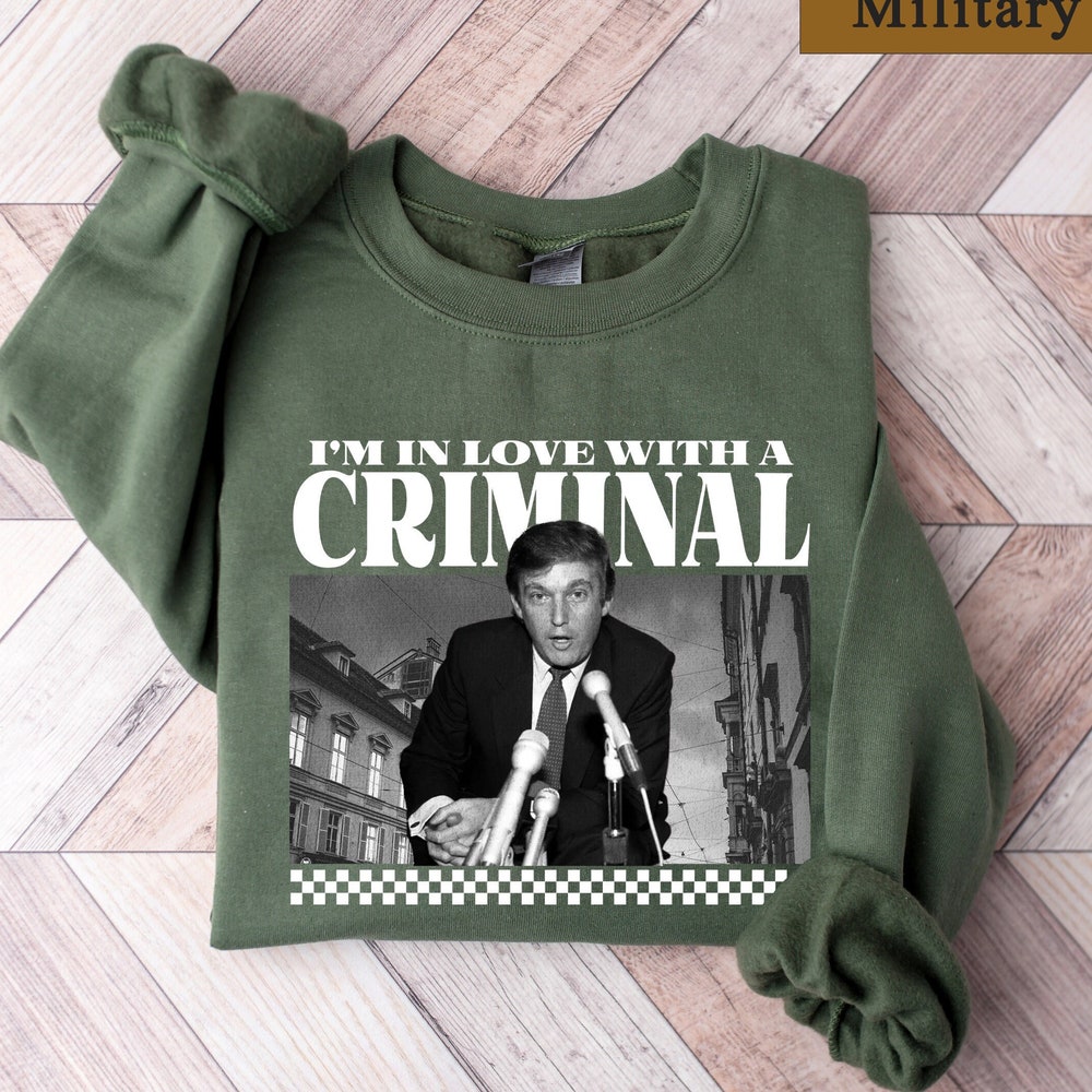 I'm In Love With A Criminal Trump Supporter Shirt, Sarcastic Donald Trump Tee, Funny Trump 2024 Shirt, Republican Gifts,Election Shirt Women T-shirt & Hoodie