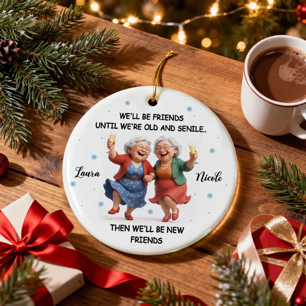 Ceramic Ornament Funny Best Friend Keepsake We'll Be Friends Until We're Old and Senile - Personalized Holiday Gift