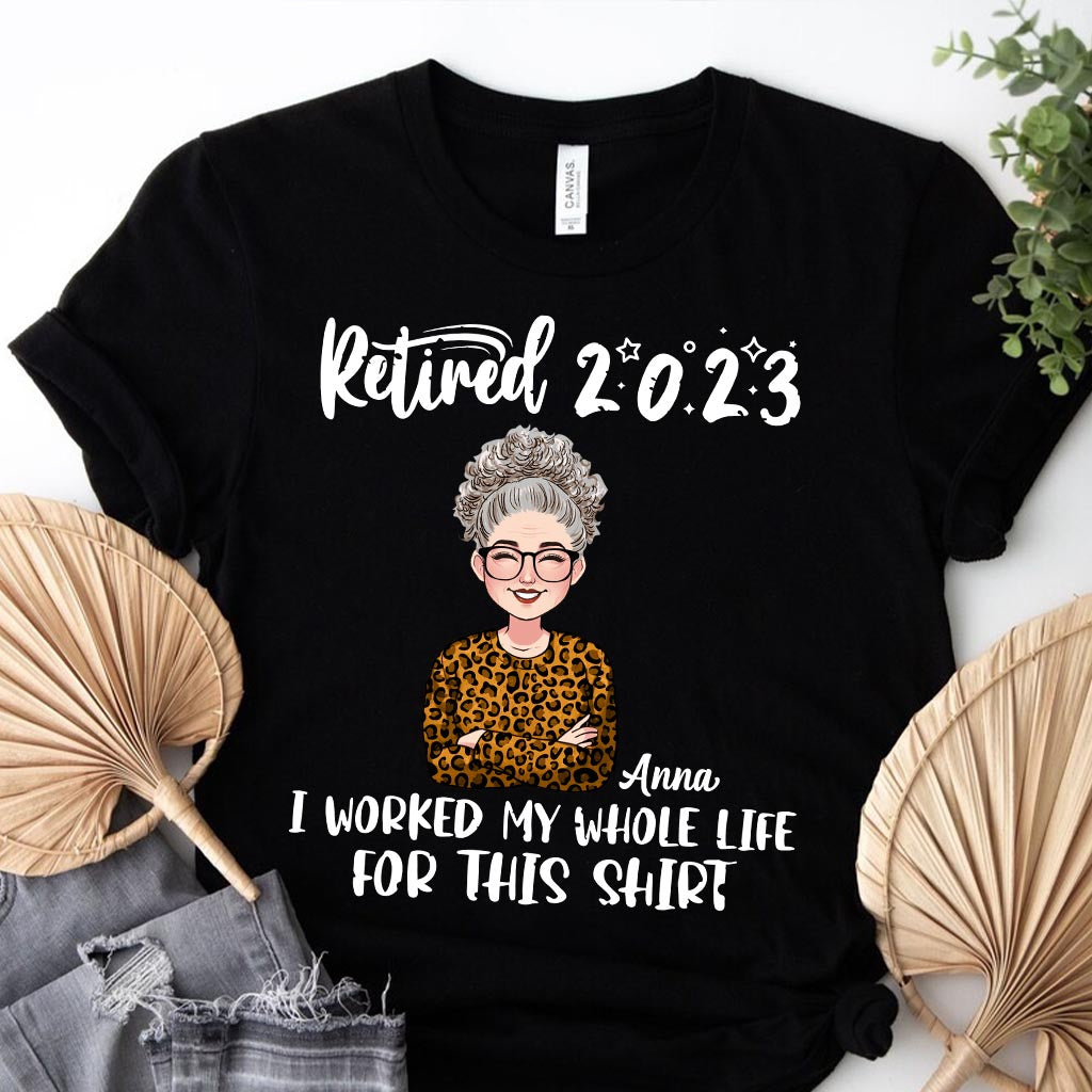 I Worked My Whole Life For This Shirt - Personalized Retired T-shirt And Hoodie